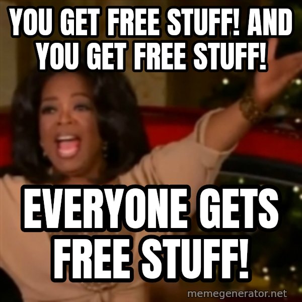 The Giving Oprah meme: You get free stuff! and YOU get free stuff! / EVERYONE GETS FREE STUFF!