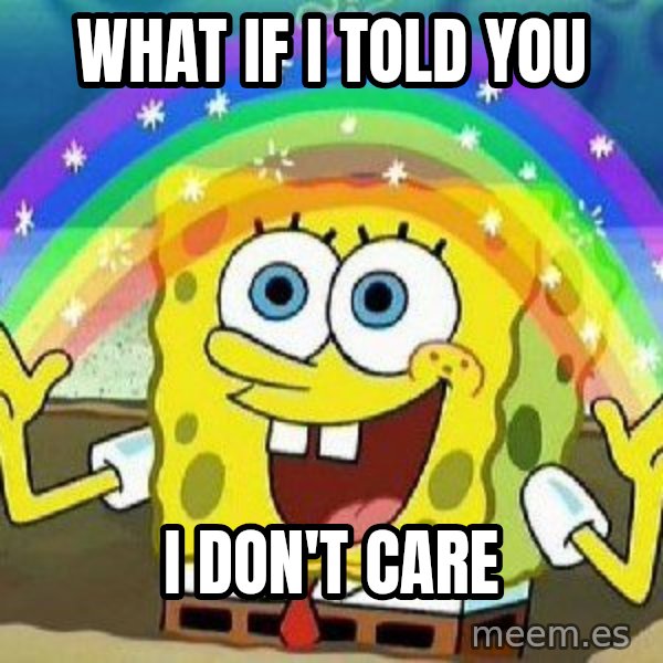 Imagination meme: What if I told you / I don't care