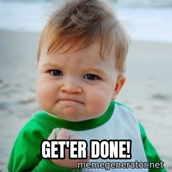 fist pump baby meme: GET'ER DONE!