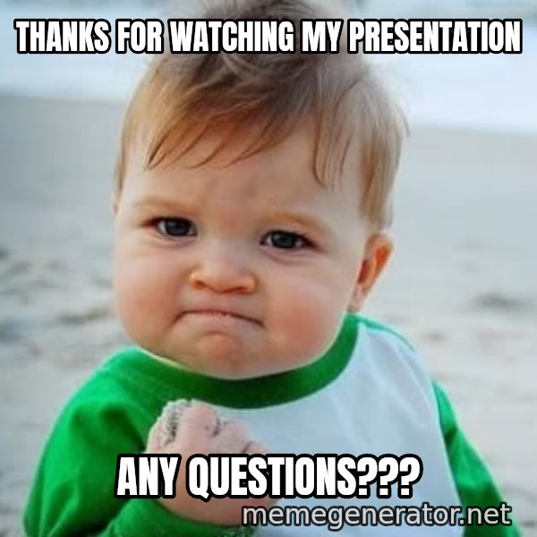 fist pump baby meme: Thanks for watching my presentation / any questions???