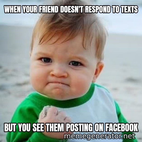 fist pump baby meme: When Your Friend Doesn't Respond to Texts / But You See Them Posting on Facebook