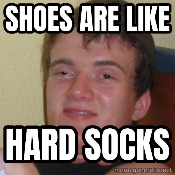 Stoner Stanley meme: shoes are like / hard socks