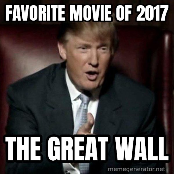 Donald Trump meme: Favorite movie of 2017 / The great wall