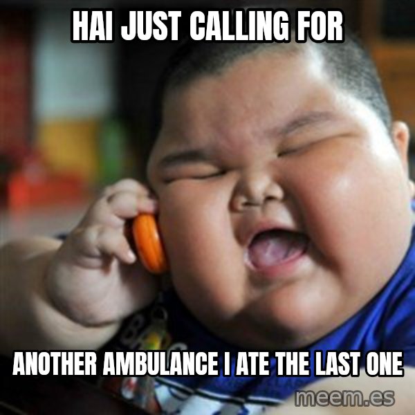 fat chinese kid meme: hai just calling for / another ambulance i ate the last one