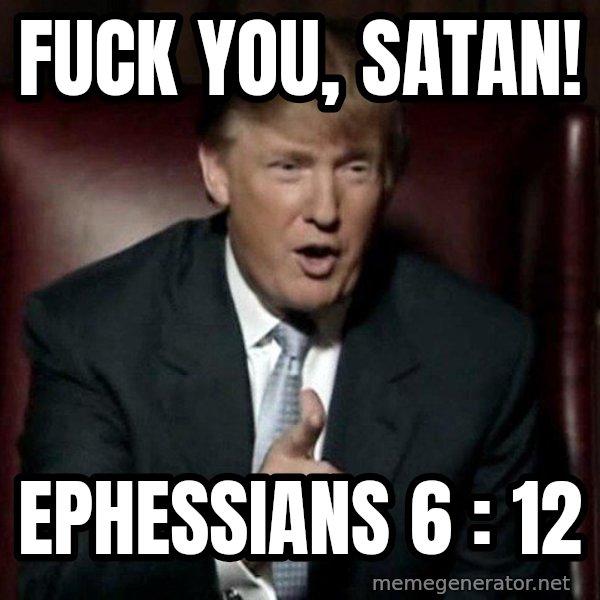 Donald Trump meme: Fuck you, satan! / Ephessians 6 : 12