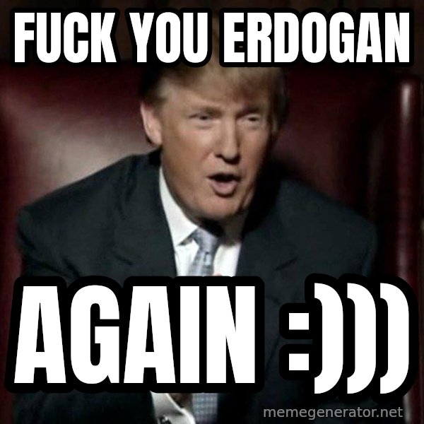 Donald Trump meme: fuck you erdogan / again :)))