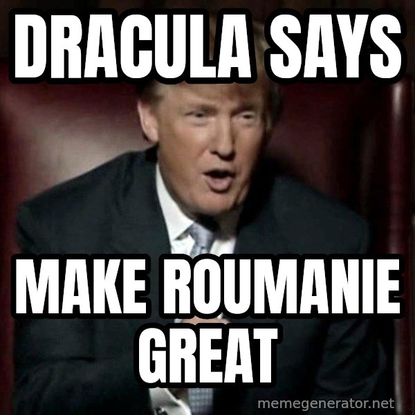 Donald Trump meme: dracula says / make roumanie great