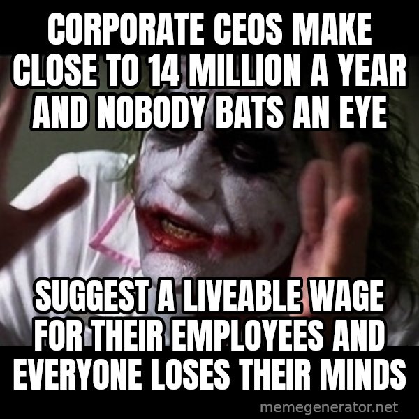 joker mind loss meme: Corporate CEOs make close to 14 million a year and nobody bats an eye / Suggest a liveable wage for their employees and everyone loses their minds