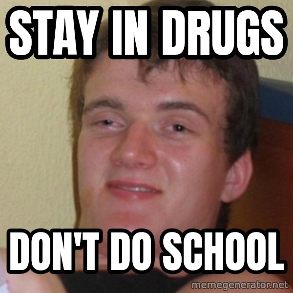 Stoner Stanley meme: stay in drugs / don't do school