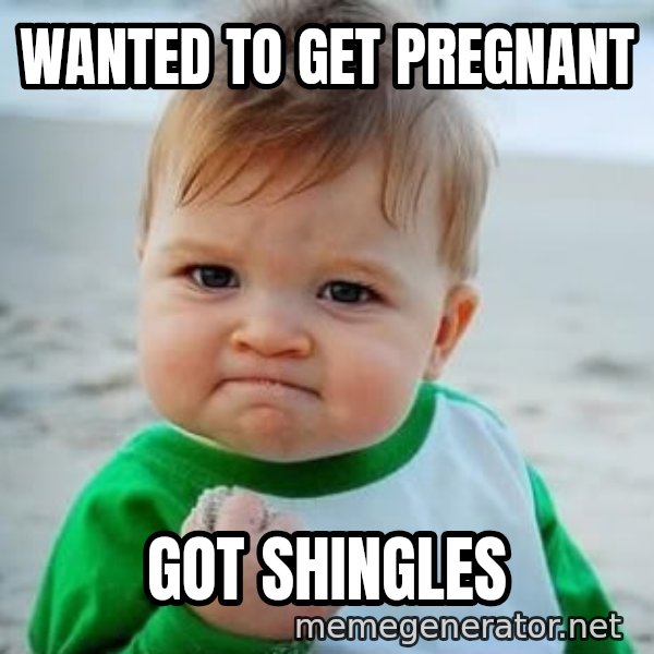 fist pump baby meme: Wanted to get pregnant / Got shingles