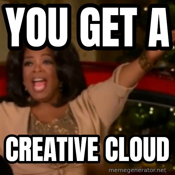 The Giving Oprah meme: You get a / Creative Cloud