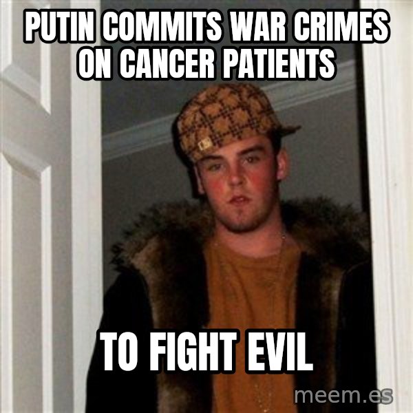 Scumbag Steve meme: Putin commits war crimes on cancer patients / to fight evil