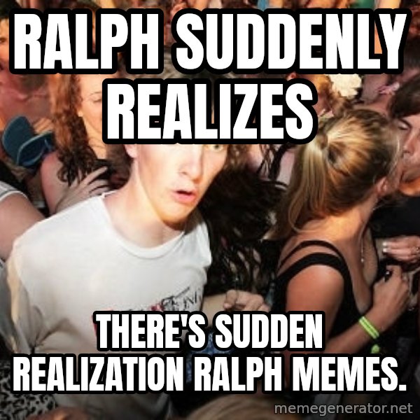 Sudden Realization Ralph meme: Ralph suddenly realizes / there's sudden realization Ralph memes.