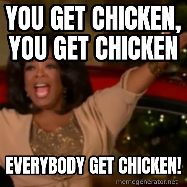 The Giving Oprah meme: You get chicken, you get chicken / Everybody get chicken!