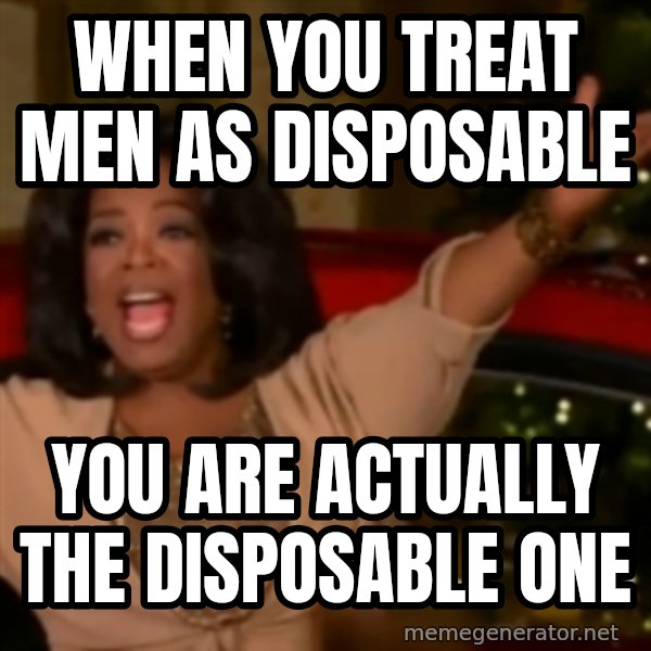 The Giving Oprah meme: When you treat men as disposable / You are actually the disposable one