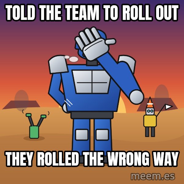 Commander Facepalm meme: Told the team to roll out / They rolled the wrong way