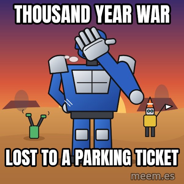 Commander Facepalm meme: Thousand year war / Lost to a parking ticket