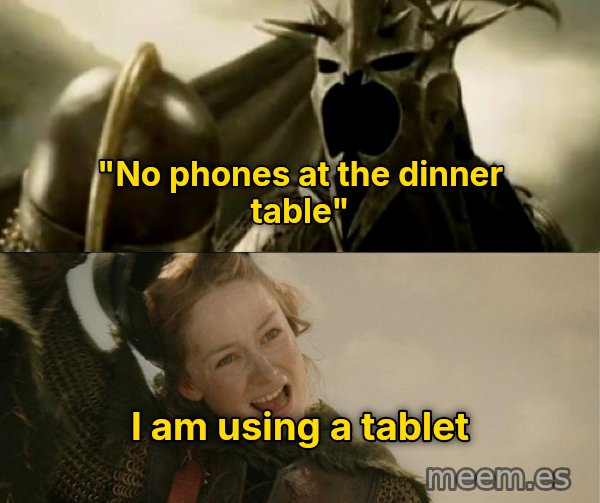 I Am No Man meme: "No phones at the dinner table" / I am using a tablet