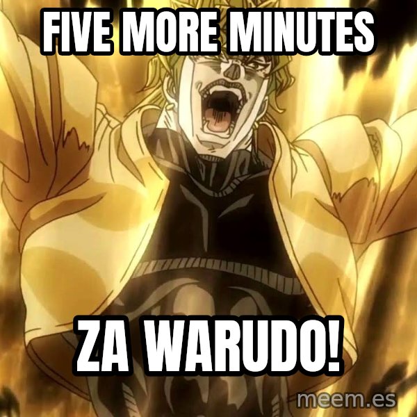 ZA WARUDO meme: Five more minutes / ZA WARUDO!