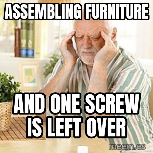 Harold's Headache meme: Assembling furniture / and one screw is left over