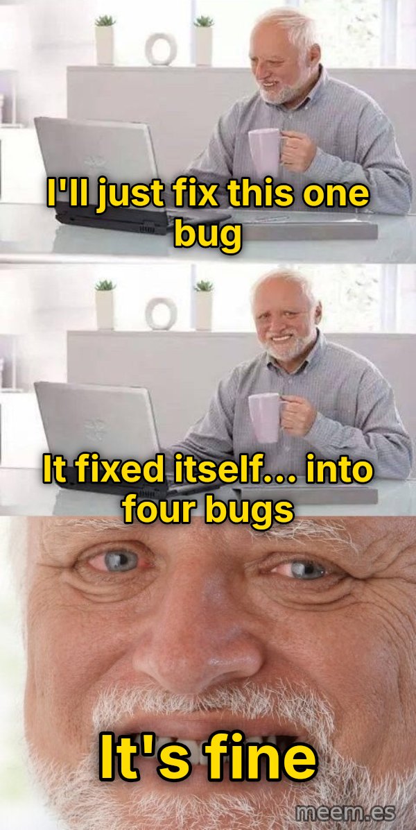 Harold Three Panels, Grin meme: I'll just fix this one bug / it fixed itself... into four bugs / it's fine