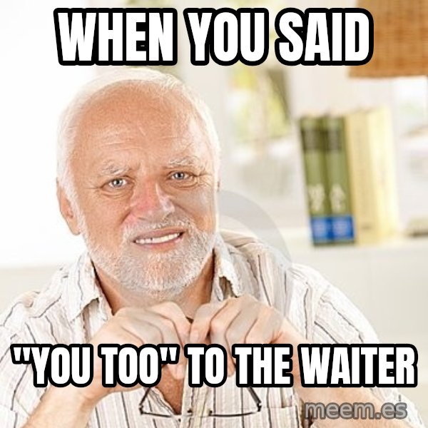 Unsure Harold meme: When you said / "you too" to the waiter
