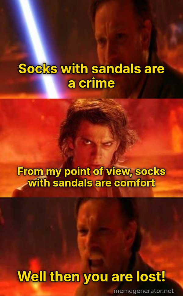 Then You Are Lost! meme: Socks with sandals are a crime / From my point of view, socks with sandals are comfort / Well then you are lost!