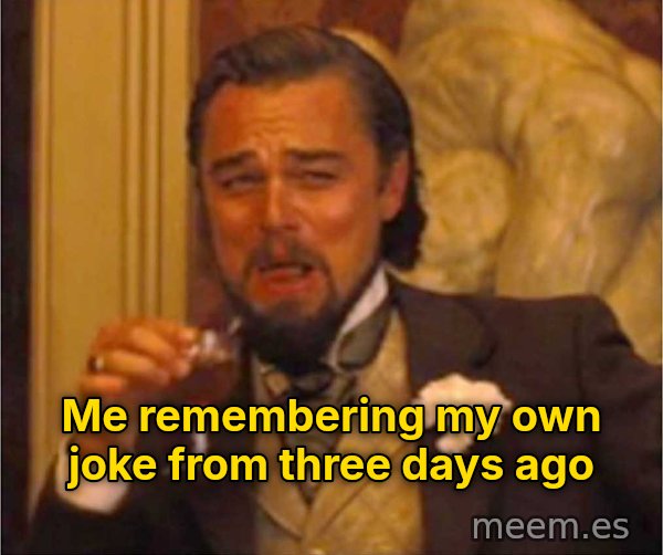 Laughing Leo meme: Me remembering my own joke from three days ago