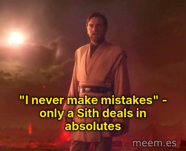 Only a Sith Deals in Absolutes meme: "I never make mistakes" - only a Sith deals in absolutes