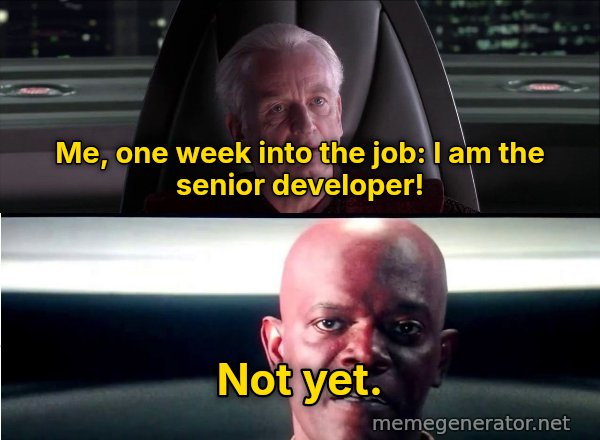 I Am the Senate meme: Me, one week into the job: I am the senior developer! / Not yet.