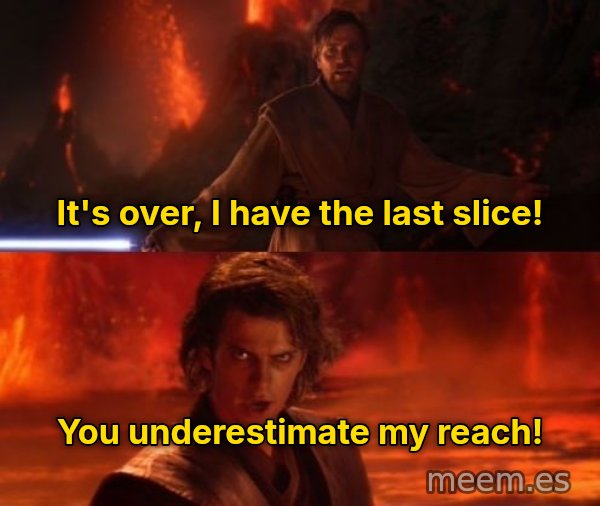 It's Over Anakin, I Have the High Ground meme: It's over, I have the last slice! / You underestimate my reach!
