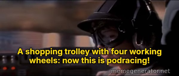 Now This Is Podracing meme: A shopping trolley with four working wheels: now this is podracing!